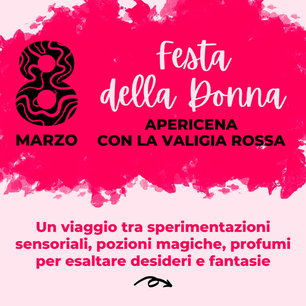 APERICENA CON LA VALIGIA ROSSA
Un viaggio tra sperimentazioni sensoriali, pozioni magiche, profumi per esaltare desideri e fantasie!
Mercoledì 8 marzo dalle ore 19