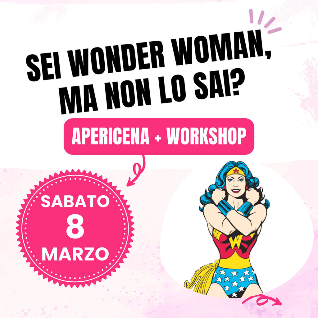 WONDER WOMAN
SABATO 8 MARZO 
Apericena + Workshop con Nicoletta Pulcina Counselor