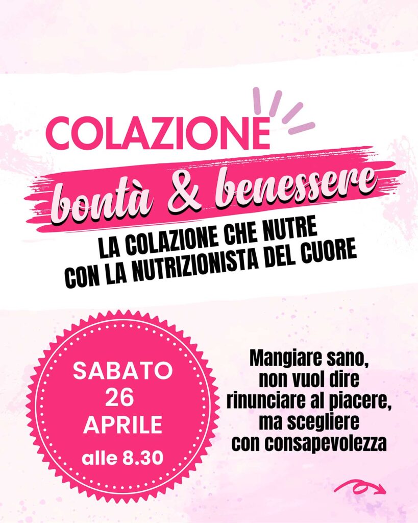 COLAZIONE BONTÀ & BENESSERE
Colazione che nutre, con la nutrizionista del cuore 

Sabato 26 aprile alle ore 8,30
Come fare colazione senza rinunciare al gusto!